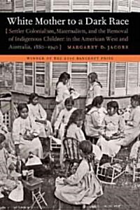 White Mother to a Dark Race: Settler Colonialism, Maternalism, and the Removal of Indigenous Children in the American West and Australia, 1880-1940 (Paperback)