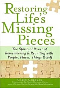 Restoring Lifes Missing Pieces: The Spiritual Power of Remembering and Reuniting with People, Places, Things and Self (Paperback)