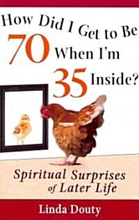 How Did I Get to Be 70 When Im 35 Inside?: Spiritual Surprises of Later Life (Paperback)