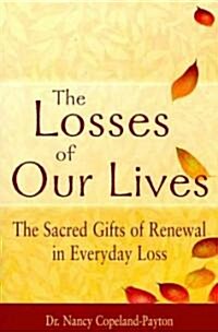The Losses of Our Lives: The Sacred Gifts of Renewal in Everyday Loss (Paperback)