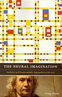 The Neural Imagination: Aesthetic and Neuroscientific Approaches to the Arts (Paperback)