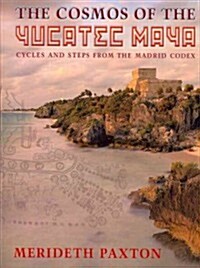The Cosmos of the Yucatec Maya: Cycles and Steps from the Madrid Codex (Paperback)