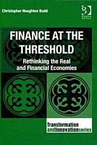 Finance at the Threshold : Rethinking the Real and Financial Economies (Hardcover)