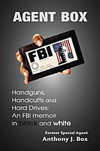 Agent Box: Handguns, Hard Drives, and Handcuffs: An FBI Memoir in Black and White (Hardcover)