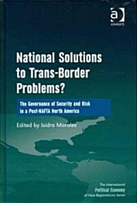 National Solutions to Trans-border Problems? : the Governance of Security and Risk in a Post-NAFTA North America (Hardcover)