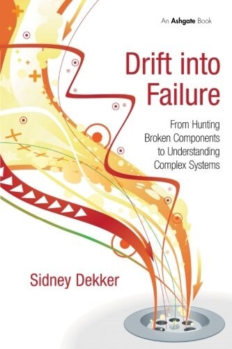 Drift into Failure : From Hunting Broken Components to Understanding Complex Systems (Paperback)