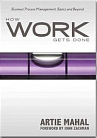 How Work Gets Done: Business Process Management, Basics and Beyond (Paperback)