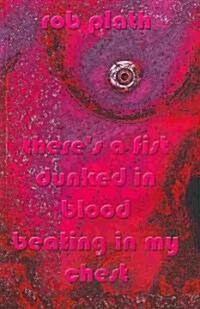 Theres a Fist Dunked in Blood Beating in My Chest (Paperback)