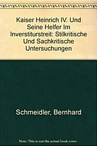Kaiser Heinrich IV. Und Seine Helfer Im Inverstiturstreit / Emperor Heinrich IV. and Its Aides in the Inverstiturstreit (Hardcover)