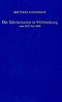 Die Sakularisation in Wurttemberg Von 1802 Bis 1810 / the Sakularisation in Wurttemberg from 1802 to 1810 (Hardcover)