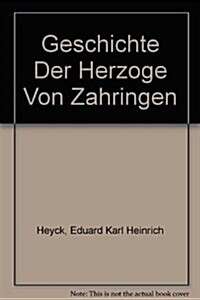 Geschichte Der Herzoge Von Zahringen / geschichte Der Herzoge Von Zahringen (Hardcover)