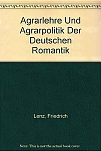 Agrarlehre Und Agrarpolitik Der Deutschen Romantik / Agrarian Teachings and Agricultural Policy of the German Romance (Hardcover)