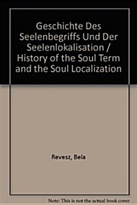 Geschichte Des Seelenbegriffs Und Der Seelenlokalisation / History of the Soul Term and the Soul Localization (Hardcover)