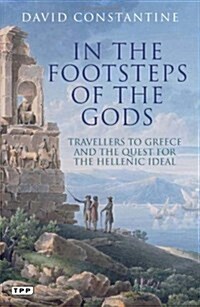 In the Footsteps of the Gods : Travellers to Greece and the Quest for the Hellenic Ideal (Paperback)