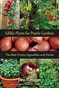 Edible Plants for Prairie Gardens: The Best Fruits, Vegetables and Herbs (Paperback)