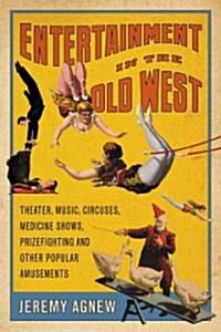 Entertainment in the Old West: Theater, Music, Circuses, Medicine Shows, Prizefighting and Other Popular Amusements (Paperback)