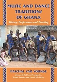 Music and Dance Traditions of Ghana: History, Performance and Teaching (Paperback)