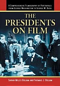 The Presidents on Film: A Comprehensive Filmography of Portrayals from George Washington to George W. Bush (Paperback)