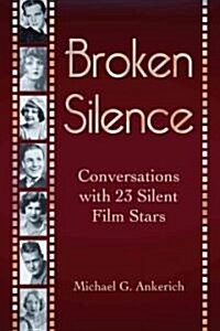 Broken Silence: Conversations with 23 Silent Film Stars (Paperback)