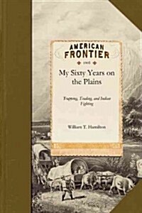 My Sixty Years on the Plains: Trapping, Trading, and Indian Fighting (Paperback)