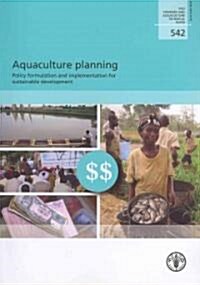 Aquaculture Planning: Policy Formulation and Implementation for Sustainable Development: Fao Fisheries and Aquaculture Technical Paper No. 542 (Paperback)