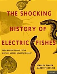 Shocking History of Electric Fishes: From Ancient Epochs to the Birth of Modern Neurophysiology (Hardcover)
