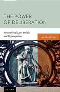 The Power of Deliberation: International Law, Politics and Organizations (Hardcover)