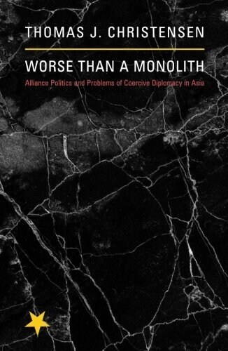 Worse Than a Monolith: Alliance Politics and Problems of Coercive Diplomacy in Asia (Paperback)