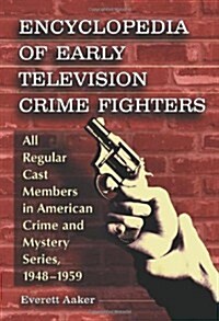 Encyclopedia of Early Television Crime Fighters: All Regular Cast Members in American Crime and Mystery Series, 1948-1959 (Paperback)