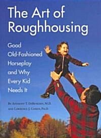 The Art of Roughhousing: Good Old-Fashioned Horseplay and Why Every Kid Needs It (Paperback)