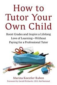 How to Tutor Your Own Child: Boost Grades and Inspire a Lifelong Love of Learning--Without Paying for a Professional Tutor (Paperback)