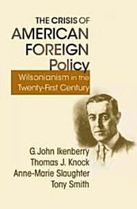 The Crisis of American Foreign Policy: Wilsonianism in the Twenty-First Century (Paperback)