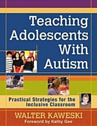 Teaching Adolescents with Autism: Practical Strategies for the Inclusive Classroom (Paperback)