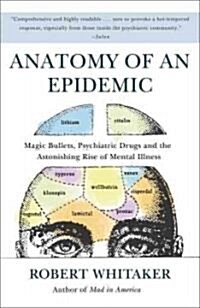 Anatomy of an Epidemic: Magic Bullets, Psychiatric Drugs, and the Astonishing Rise of Mental Illness in America (Paperback)