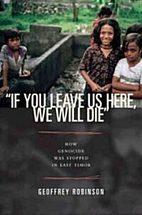If You Leave Us Here, We Will Die: How Genocide Was Stopped in East Timor (Paperback)