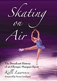 Skating on Air: The Broadcast History of an Olympic Marquee Sport (Paperback)