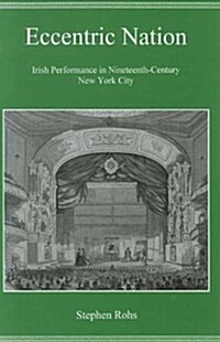 Eccentric Nation: Irish Performance in Nineteeth-Century New York City (Hardcover)