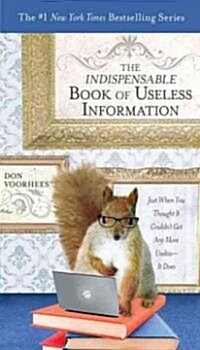 The Indispensable Book of Useless Information: Just When You Thought It Couldnt Get Any More Useless--It Does (Paperback)