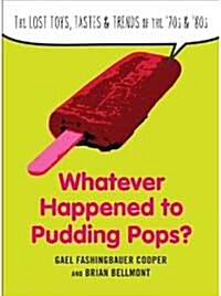 Whatever Happened to Pudding Pops?: The Lost Toys, Tastes, and Trends of the 70s and 80s (Paperback)