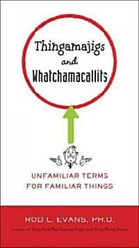 Thingamajigs and Whatchamacallits: Unfamiliar Terms for Familiar Things (Paperback)