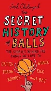 The Secret History of Balls: The Stories Behind the Things We Love to Catch, Whack, Throw, Kick, Bounce and B at (Paperback)