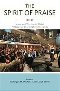 The Spirit of Praise: Music and Worship in Global Pentecostal-Charismatic Christianity (Paperback)