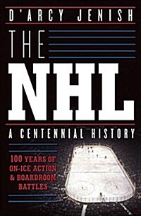 The NHL: 100 Years of On-Ice Action and Boardroom Battles (Paperback)