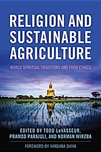 Religion and Sustainable Agriculture: World Spiritual Traditions and Food Ethics (Hardcover)