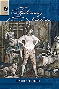 Fashioning Celebrity: Eighteenth-Century British Actresses and Strategies for Image Making (Paperback)