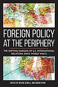 Foreign Policy at the Periphery: The Shifting Margins of Us International Relations Since World War II (Hardcover)