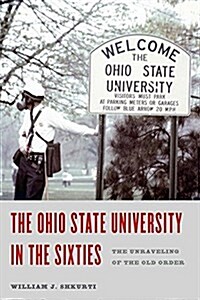 The Ohio State University in the Sixties: The Unraveling of the Old Order (Hardcover)