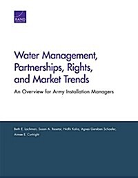 Water Management, Partnerships, Rights, and Market Trends: An Overview for Army Installation Managers (Paperback)