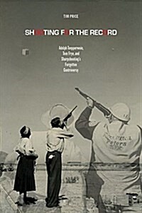 Shooting for the Record: Adolph Toepperwein, Tom Frye, and Sharpshootings Forgotten Controversy (Hardcover)