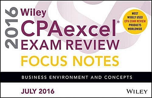Wiley Cpaexcel Exam Review July 2016 Focus Notes: Business Environment and Concepts (Spiral, 12)